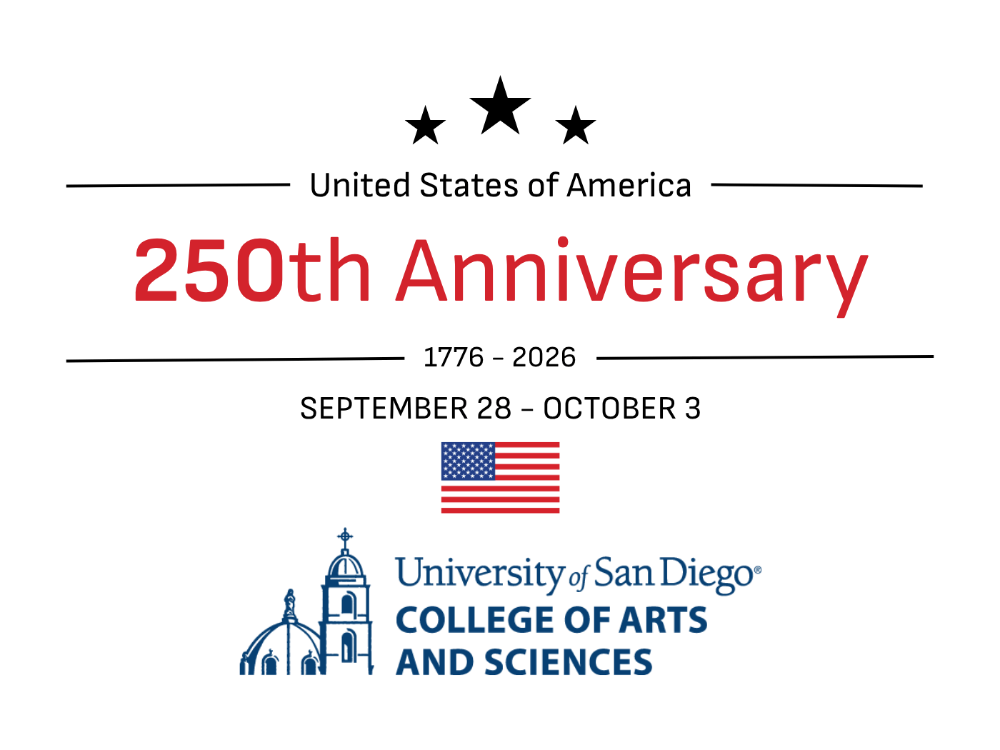 Promotional graphic for the United States of America 250th Anniversary (1776–2026). Three black stars appear above the text “United States of America.” Large red text reads “250th ANNIVERSARY,” with “1776–2026” below between horizontal black lines. Beneath is the date range “SEPTEMBER 28 – OCTOBER 3,” followed by a small U.S. flag. At the bottom, the blue logo and text for the University of San Diego College of Arts and Sciences are displayed on a light gray background.